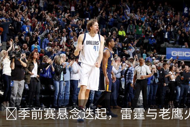 🏀季前赛悬念迭起，雷霆与老鹰火拼！